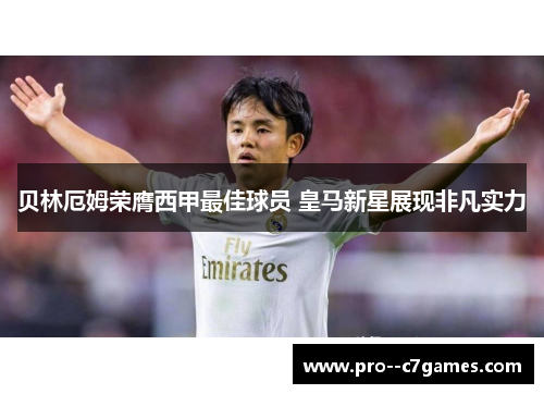 贝林厄姆荣膺西甲最佳球员 皇马新星展现非凡实力